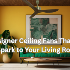 Designer Ceiling Fans That Add Spark to Your Living Room